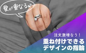 【注文激増中！】知ってる？“重ねづけデザイン！” － 指輪で繋げる！二人の歴史★